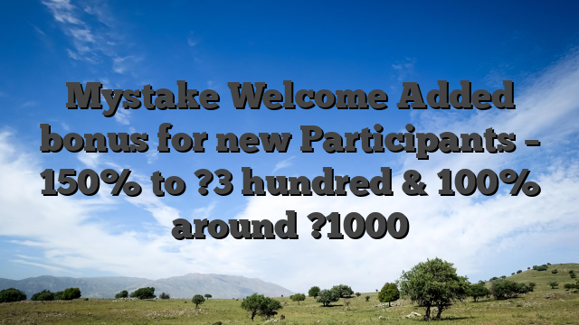Mystake Welcome Added bonus for new Participants – 150% to ?3 hundred & 100% around ?1000