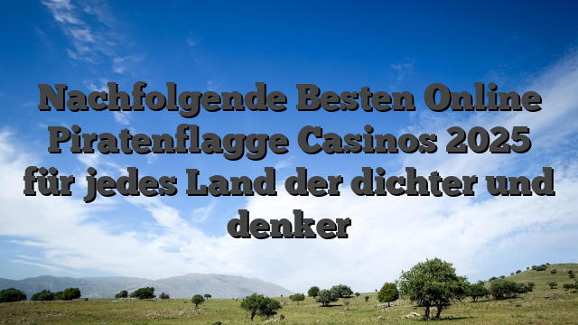 Nachfolgende Besten Online Piratenflagge Casinos 2025 für jedes Land der dichter und denker