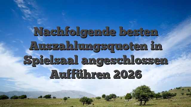 Nachfolgende besten Auszahlungsquoten in Spielsaal angeschlossen Aufführen 2026