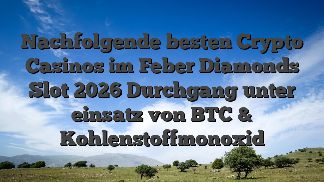 Nachfolgende besten Crypto Casinos im Feber Diamonds Slot 2026 Durchgang unter einsatz von BTC & Kohlenstoffmonoxid