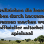 Nachvollziehen die leser diese ausuben durch baccarat und das rennen machen welche inoffizieller mitarbeiter spielsaal