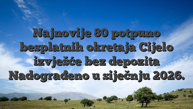 Najnovije 80 potpuno besplatnih okretaja Cijelo izvješće bez depozita Nadograđeno u siječnju 2026.