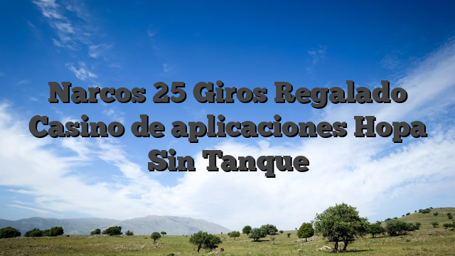 Narcos 25 Giros Regalado Casino de aplicaciones Hopa Sin Tanque