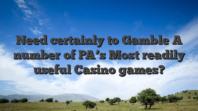 Need certainly to Gamble A number of PA’s Most readily useful Casino games?