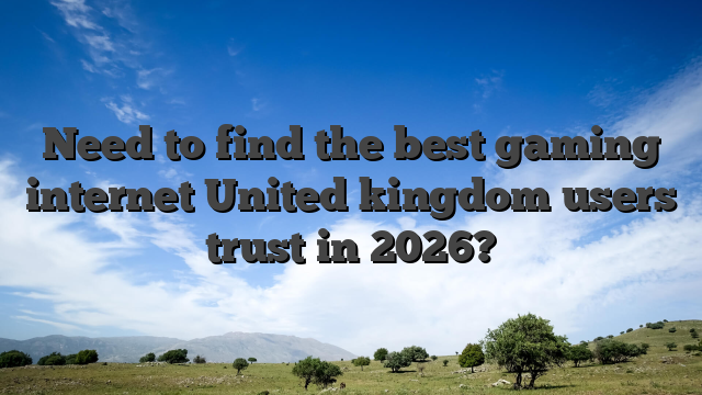 Need to find the best gaming internet United kingdom users trust in 2026?
