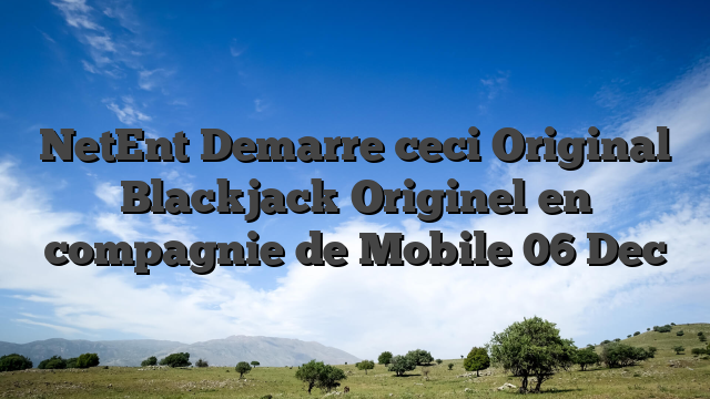 NetEnt Demarre ceci Original Blackjack Originel en compagnie de Mobile 06 Dec