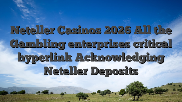 Neteller Casinos 2026 All the Gambling enterprises critical hyperlink Acknowledging Neteller Deposits