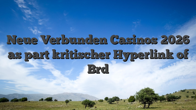 Neue Verbunden Casinos 2026 as part kritischer Hyperlink of Brd