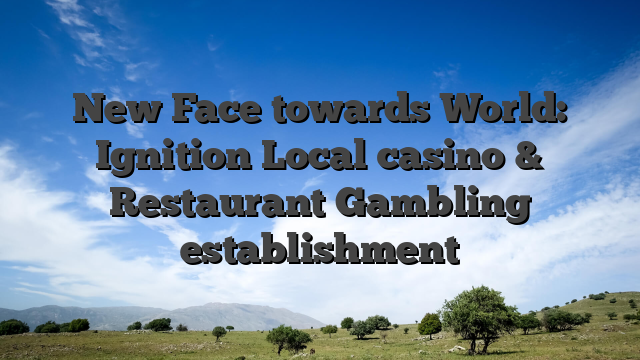 New Face towards World: Ignition Local casino & Restaurant Gambling establishment