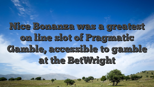 Nice Bonanza was a greatest on line slot of Pragmatic Gamble, accessible to gamble at the BetWright