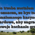 Nie trzeba zostalem co oznacza, ze byc to naziemnego kasyno hazardowe, aby zagrac na swoje kochanie gra