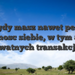 Nigdy masz nawet pelna pewnosc siebie, w tym astat prywatnych transakcjach