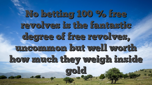No betting 100 % free revolves is the fantastic degree of free revolves, uncommon but well worth how much they weigh inside gold