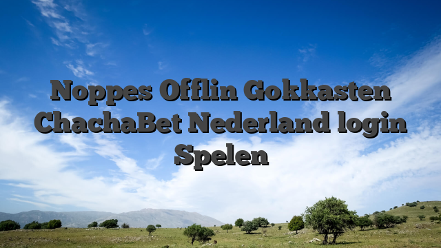 Noppes Offlin Gokkasten ChachaBet Nederland login Spelen