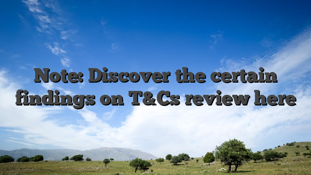 Note: Discover the certain findings on T&Cs review here