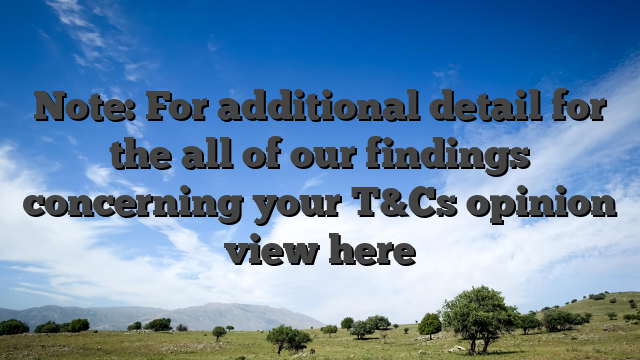 Note: For additional detail for the all of our findings concerning your T&Cs opinion view here