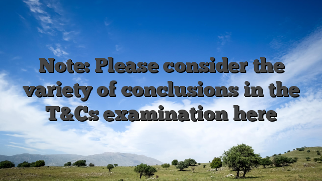 Note: Please consider the variety of conclusions in the T&Cs examination here