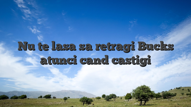 Nu te lasa sa retragi Bucks atunci cand castigi