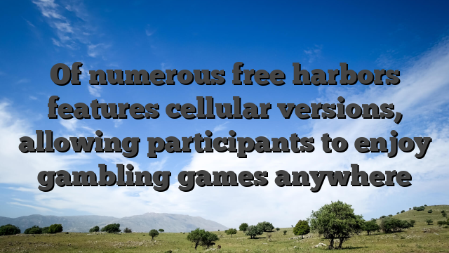Of numerous free harbors features cellular versions, allowing participants to enjoy gambling games anywhere