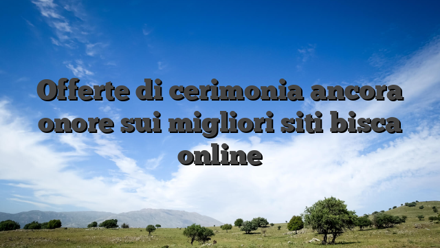 Offerte di cerimonia ancora onore sui migliori siti bisca online