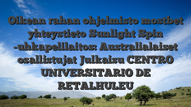 Oikean rahan ohjelmisto mostbet yhteystieto Sunlight Spin -uhkapelilaitos: Australialaiset osallistujat Julkaisu CENTRO UNIVERSITARIO DE RETALHULEU