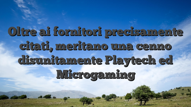 Oltre ai fornitori precisamente citati, meritano una cenno disunitamente Playtech ed Microgaming