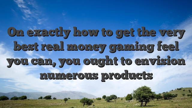 On exactly how to get the very best real money gaming feel you can, you ought to envision numerous products