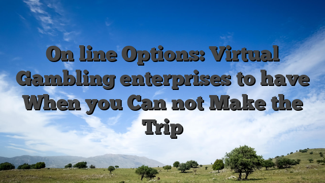 On line Options: Virtual Gambling enterprises to have When you Can not Make the Trip