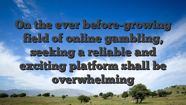 On the ever before-growing field of online gambling, seeking a reliable and exciting platform shall be overwhelming