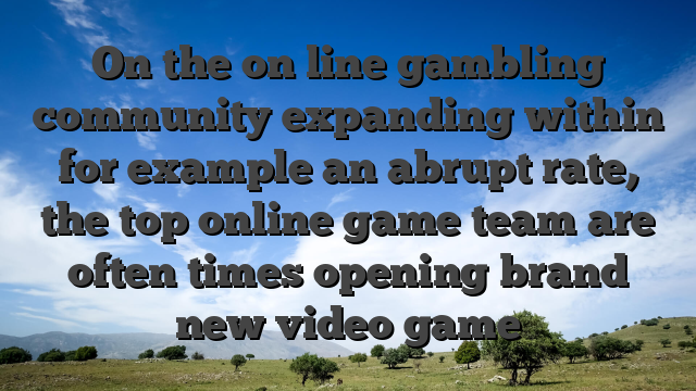 On the on line gambling community expanding within for example an abrupt rate, the top online game team are often times opening brand new video game