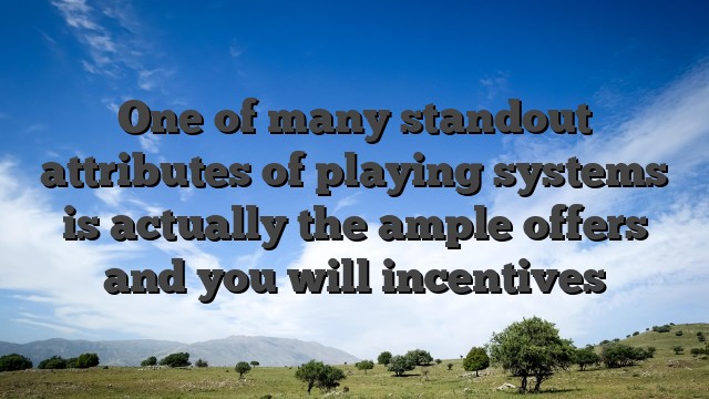 One of many standout attributes of playing systems is actually the ample offers and you will incentives