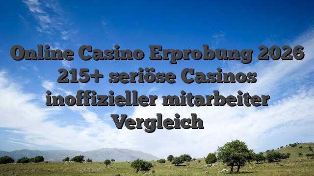 Online Casino Erprobung 2026  215+ seriöse Casinos inoffizieller mitarbeiter Vergleich