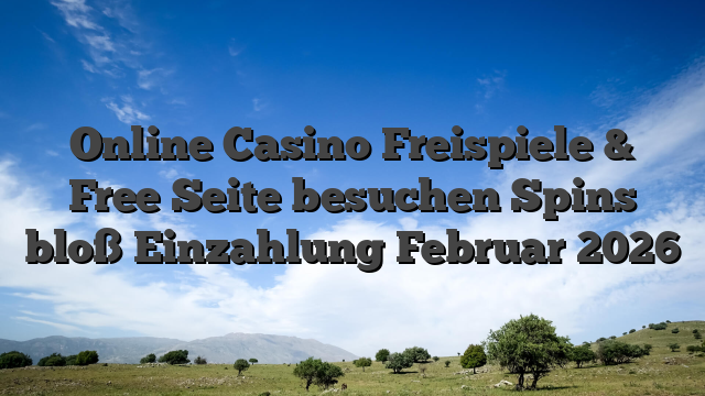 Online Casino Freispiele & Free Seite besuchen Spins bloß Einzahlung Februar 2026
