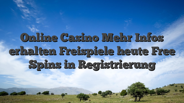 Online Casino Mehr Infos erhalten Freispiele heute Free Spins in Registrierung