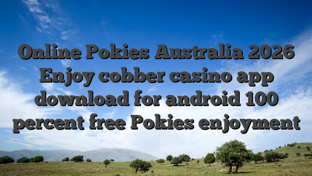 Online Pokies Australia 2026 Enjoy cobber casino app download for android 100 percent free Pokies enjoyment