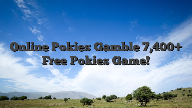 Online Pokies Gamble 7,400+ Free Pokies Game!