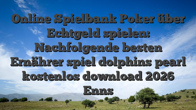 Online Spielbank Poker über Echtgeld spielen: Nachfolgende besten Ernährer spiel dolphins pearl kostenlos download 2026 Enns