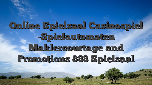 Online Spielsaal Casinospiel -Spielautomaten Maklercourtage and Promotions 888 Spielsaal