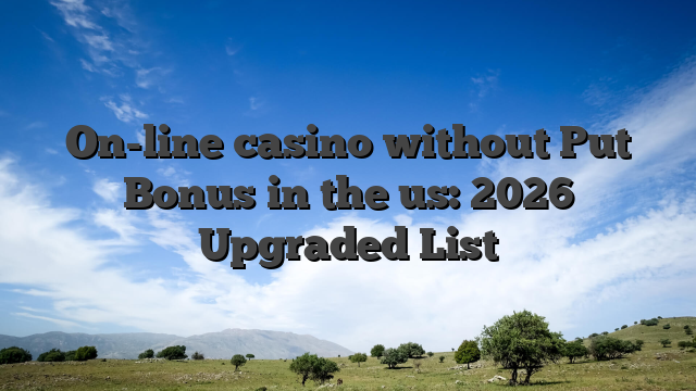 On-line casino without Put Bonus in the us: 2026 Upgraded List