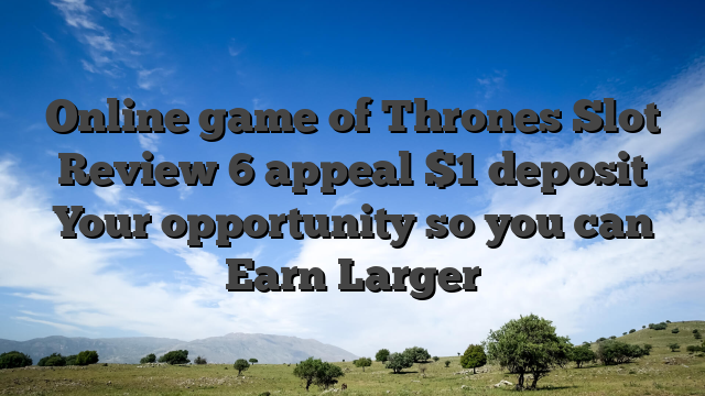 Online game of Thrones Slot Review 6 appeal $1 deposit Your opportunity so you can Earn Larger