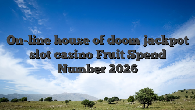 On-line house of doom jackpot slot casino Fruit Spend Number 2026