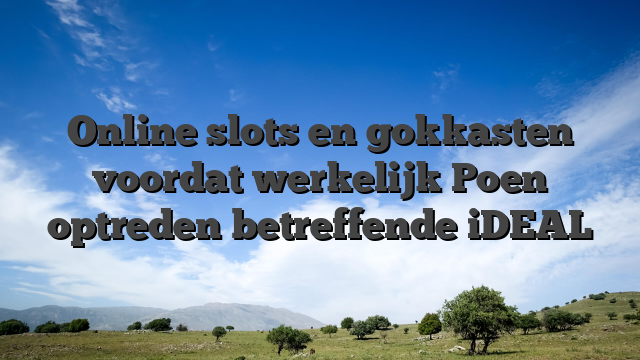 Online slots en gokkasten voordat werkelijk Poen optreden betreffende iDEAL