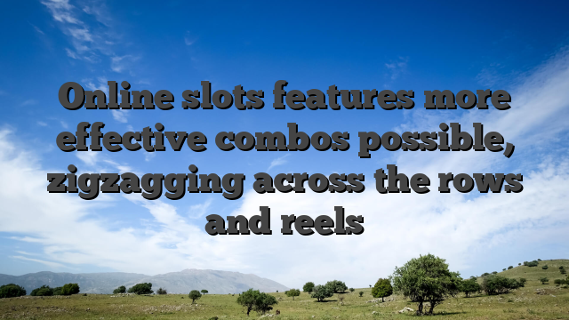 Online slots features more effective combos possible, zigzagging across the rows and reels