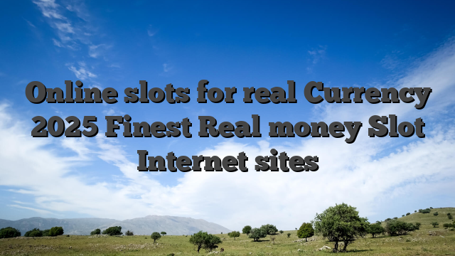 Online slots for real Currency 2025 Finest Real money Slot Internet sites