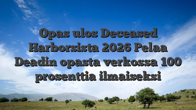 Opas ulos Deceased Harborsista 2026 Pelaa Deadin opasta verkossa 100 prosenttia ilmaiseksi