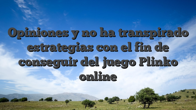 Opiniones y no ha transpirado estrategias con el fin de conseguir del juego Plinko online
