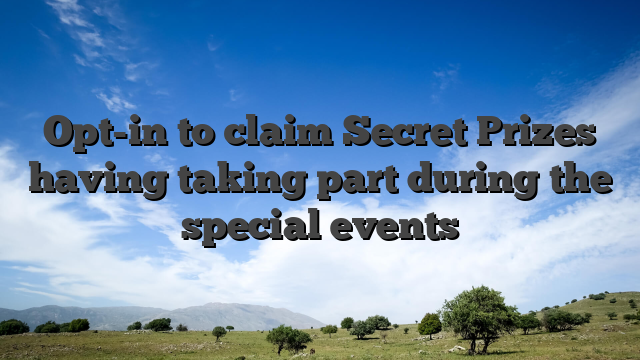 Opt-in to claim Secret Prizes having taking part during the special events