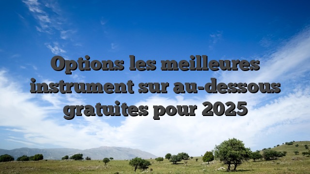 Options les meilleures instrument sur au-dessous gratuites pour 2025