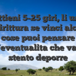 Ottieni 5-25 giri, li usi, addirittura se vinci alcune cose puoi pensare nell’eventualita che vale la stento deporre