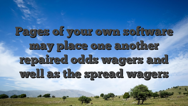 Pages of your own software may place one another repaired odds wagers and well as the spread wagers